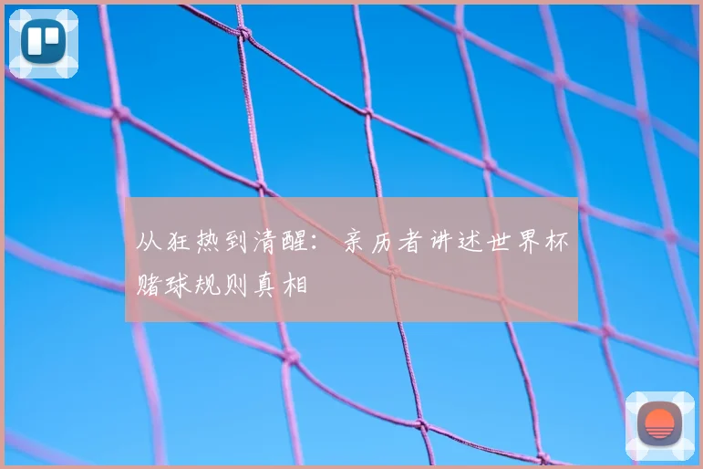 从狂热到清醒：亲历者讲述世界杯赌球规则真相