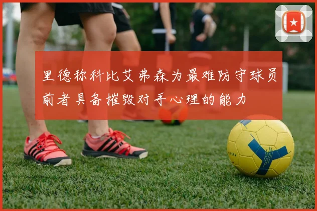 里德称科比艾弗森为最难防守球员前者具备摧毁对手心理的能力