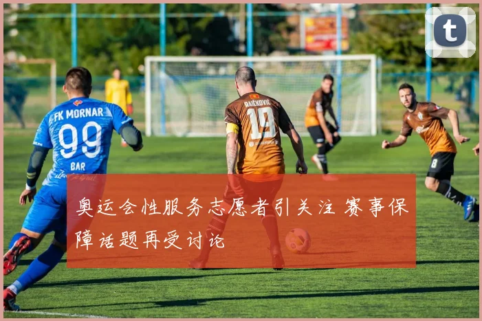 奥运会性服务志愿者引关注 赛事保障话题再受讨论