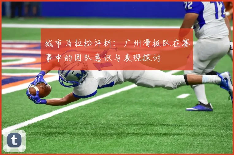 城市马拉松评析：广州滑板队在赛事中的团队意识与表现探讨