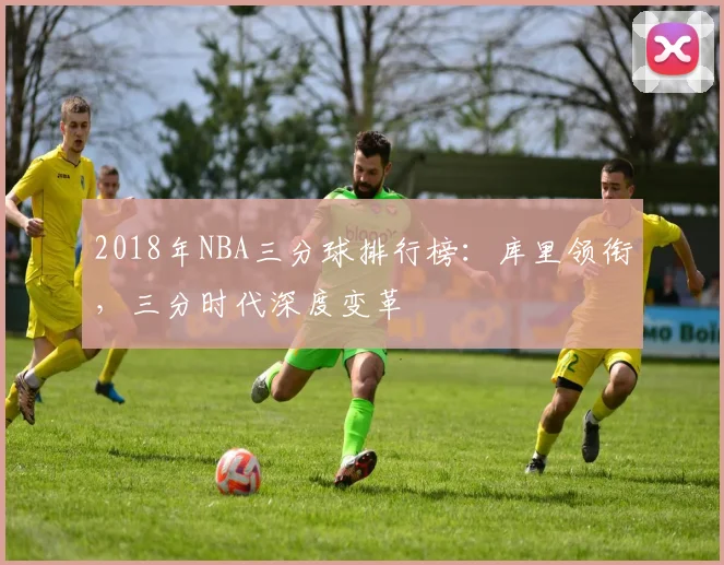 2018年NBA三分球排行榜：库里领衔，三分时代深度变革