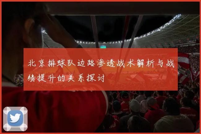 北京排球队边路渗透战术解析与战绩提升的关系探讨