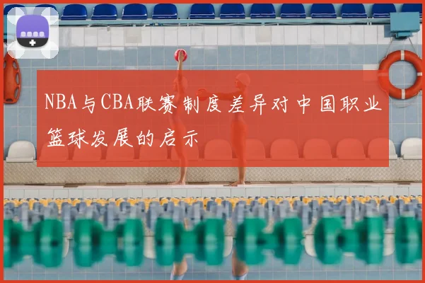 NBA与CBA联赛制度差异对中国职业篮球发展的启示
