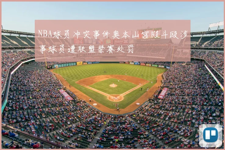 NBA球员冲突事件奥本山宫殿斗殴涉事球员遭联盟禁赛处罚