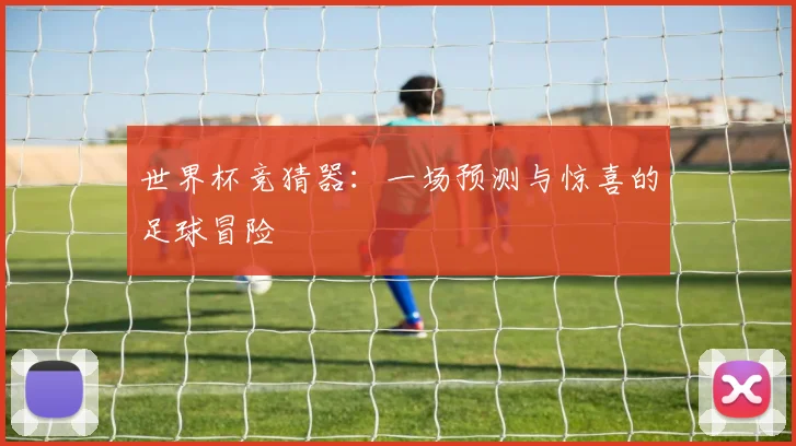 世界杯竞猜器：一场预测与惊喜的足球冒险