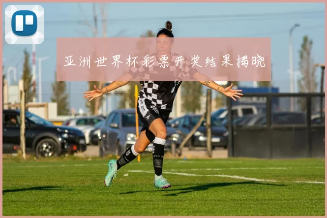 亚洲世界杯彩票开奖结果揭晓