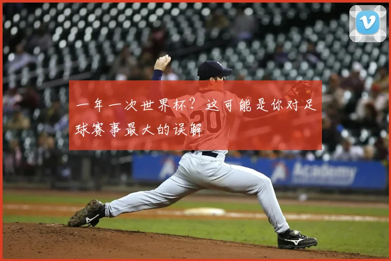 一年一次世界杯？这可能是你对足球赛事最大的误解