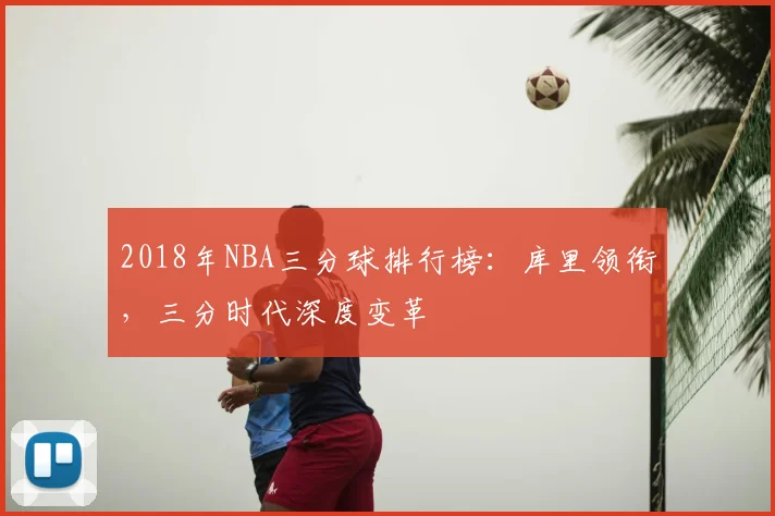 2018年NBA三分球排行榜：库里领衔，三分时代深度变革