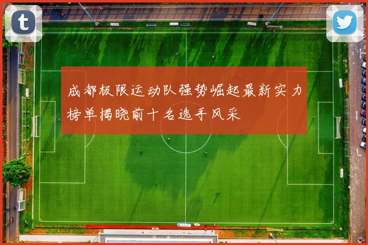 成都极限运动队强势崛起最新实力榜单揭晓前十名选手风采