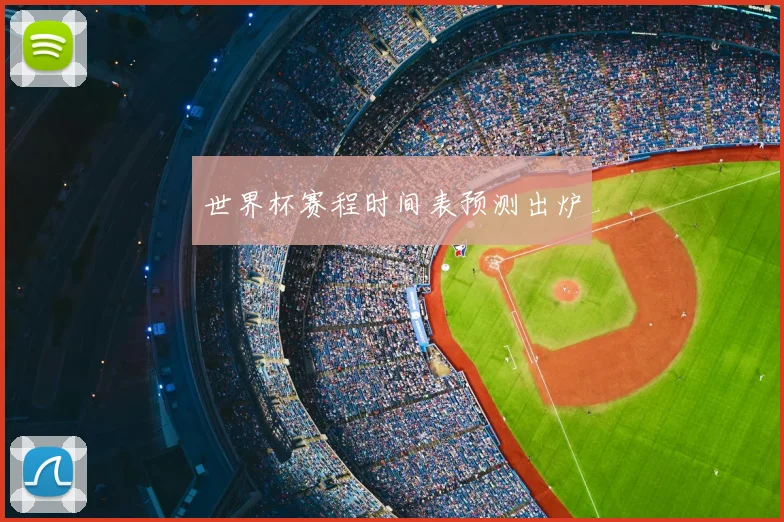 世界杯赛程时间表预测出炉