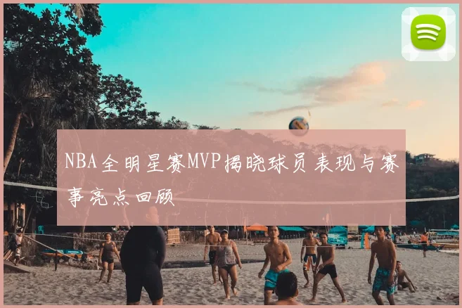 NBA全明星赛MVP揭晓球员表现与赛事亮点回顾