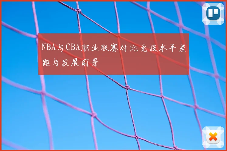 NBA与CBA职业联赛对比竞技水平差距与发展前景