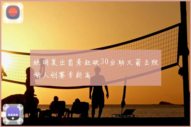 姚明复出首秀狂砍30分助火箭击败湖人创赛季新高