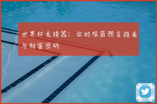 世界杯竞猜器：你的绿茵预言指南与财富密码